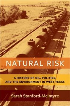 Natural Risk : A History of Oil, Politics, and the Environment in West Texas