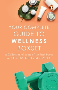 Paperback Your Complete Guide to Wellness Boxset: A Collection of Some of the Best Books on Fitness, Diet and Beauty Book