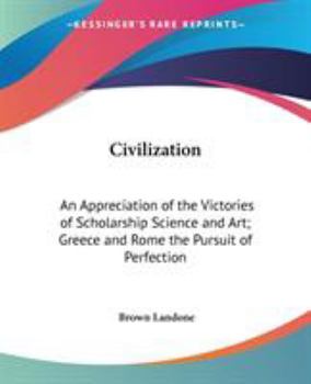 Paperback Civilization: An Appreciation of the Victories of Scholarship Science and Art; Greece and Rome the Pursuit of Perfection Book
