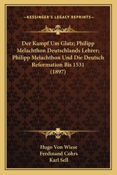 Paperback Der Kampf Um Glatz; Philipp Melachthon Deutschlands Lehrer; Philipp Melachthon Und Die Deutsch Reformation Bis 1531 (1897) [German] Book