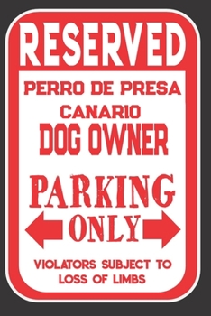 Paperback Reserved Perro De Presa Canario Dog Owner Parking Only. Violators Subject To Loss Of Limbs: Blank Lined Notebook To Write In - Appreciation Gift For P Book