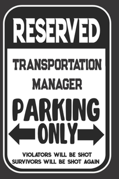 Reserved Transportation Manager Parking Only. Violators Will Be Shot. Survivors Will Be Shot Again: Blank Lined Notebook | Thank You Gift For Transportation Manager