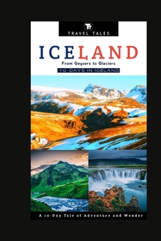 Paperback 10 Days in Iceland: From Geysers to Glaciers, A 10-Day Tale of Adventure and Wonder Book