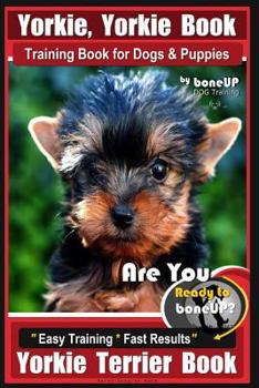 Paperback Yorkie, Yorkie Book Training Book for Dogs and Puppies by Bone Up Dog Training: Are You Ready To Bone Up? Easy Steps * Fast Results Yorkie Terrier Boo Book