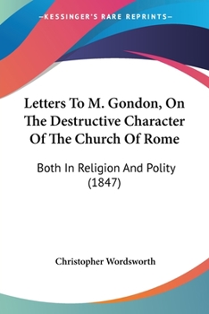 Letters to M. Gondon: On the Destructive Character of the Church of Rome, Both in Religion and Policy