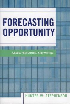 Paperback Forecasting Opportunity: Kairos, Production, and Writing Book