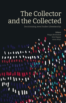 Paperback The Collector and the Collected: Decolonizing Area Studies Librarianship Book