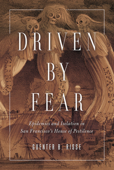 Paperback Driven by Fear: Epidemics and Isolation in San Francisco's House of Pestilence Book