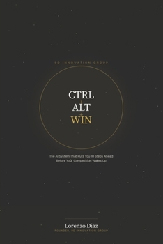 Paperback Ctrl + Alt + Win: The AI System That Puts You 10 Steps Ahead Before Your Competition Wakes Up Book