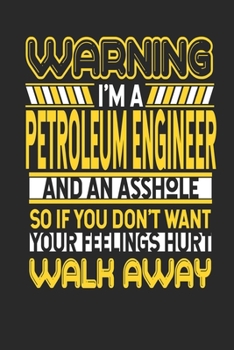 Paperback Warning I'm A Petroleum Engineer And An Asshole So If You Don't Want Your Feelings Hurt Walk Away: Petroleum Engineer Notebook - Petroleum Engineer Jo Book