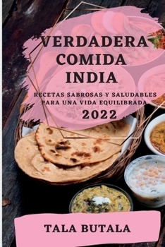 Paperback Verdadera Comida India 2022: Recetas Sabrosas Y Saludables Para Una Vida Equilibrada [Spanish] Book