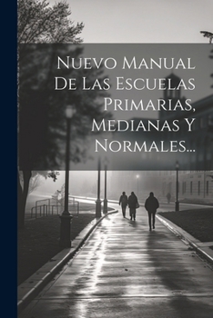 Paperback Nuevo Manual De Las Escuelas Primarias, Medianas Y Normales... [Spanish] Book