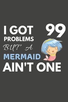 Paperback I Got 99 Problems But A Mermaid Ain't One: Mermaid Gifts For Mermaid Lovers Only - Blank Lined Notebook Journal to Write In, Notes, To Do Lists, Task Book