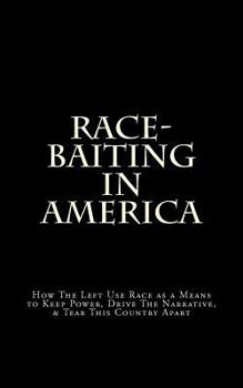 Paperback Race-Baiting in America: How The Left Use Race as a Means to Keep Power, Drive The Narrative, & Tear This Country Apart Book