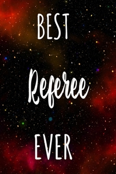 Best Referee Ever: The perfect gift for the professional in your life - Funny 119 page lined journal!