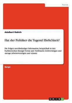 Paperback Hat der Politiker die Tugend Ehrlichkeit?: Die Folgen unvollständiger Information, beispielhaft in den Fachbereichen Energie-Vorrat und -Verbrauch, Ge [German] Book