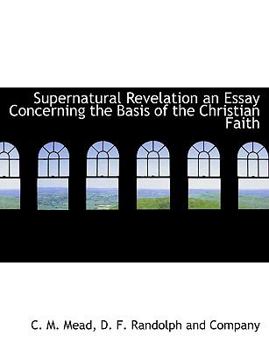 Paperback Supernatural Revelation an Essay Concerning the Basis of the Christian Faith Book