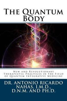 Paperback The Quantum Body: New and Revolutionary Therapeutic Practices in the Field of Quantum Integrative Medicine Book