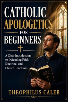 Paperback Catholic Apologetics for Beginners: A Clear Introduction to Defending Faith, Doctrine, and Church Teachings Book