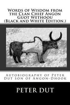 Paperback Words of Wisdom from the Clan Chief Angon Guot Wethoou: : Autobiography of Peter Dut son of Angon-Dhook (Black and White Edition) Book