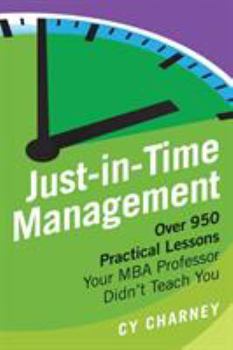 Paperback Just-In-Time Management: Over 950 Practical Lessons Your MBA Professor Didn't Teach You Book