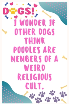 Paperback I wonder if other dogs think poodles are members of a weird religious cult: Journal Notebook for Dog Lover 6&#8242; x 9&#8242;, 100 Lined pages Book