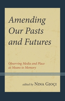 Hardcover Amending Our Pasts and Futures: Observing Media and Place as Means to Memory Book