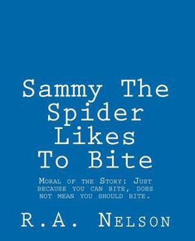 Paperback Sammy The Spider Likes To Bite: Moral of the Story: Just because you can bite, does not mean you should bite. Book