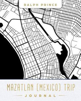 Mazatlan (Mexico) Trip Journal: Lined Mazatlan (Mexico) Vacation/Travel Guide Accessory Journal/Diary/Notebook with Mazatlan (Mexico) Map Cover Art