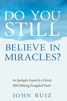 Hardcover Do You Still Believe in Miracles?: An Apologetic Exposé by a Liberal, Bible Believing, Evangelical Pastor Book