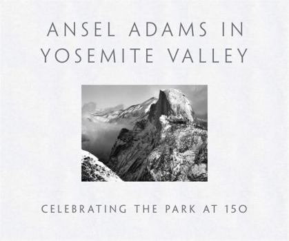 Hardcover Ansel Adams in Yosemite Valley: Celebrating the Park at 150 Book