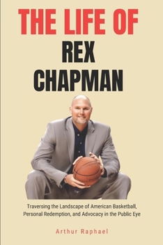 The Life of Rex Chapman: Traversing the Landscape of American Basketball, Personal Redemption, and Advocacy in the Public Eye
