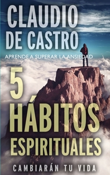 Paperback Aprende a Superar La Ansiedad: 5 Hábitos Espirituales / Cambiarán tu vida [Spanish] Book