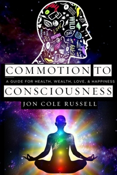 Paperback Commotion to Consciousness: A Guide for Health, Wealth, Love, & Happiness Book