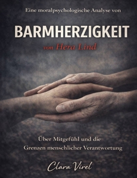 Eine moralpsychologische Analyse von Barmherzigkeit von Hera Lind: Über Mitgefühl und die Grenzen menschlicher Verantwortung (German Edition)