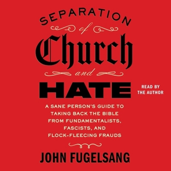 Audio CD Separation of Church and Hate: A Sane Person's Guide to Taking Back the Bible from Fundamentalists, Fascists, and Flock-Fleecing Frauds Book