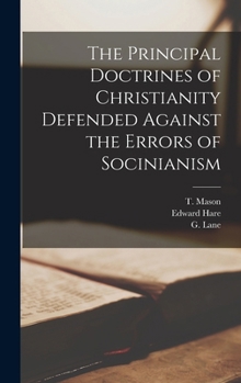 Hardcover The Principal Doctrines of Christianity Defended Against the Errors of Socinianism Book