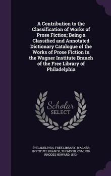 Hardcover A Contribution to the Classification of Works of Prose Fiction; Being a Classified and Annotated Dictionary Catalogue of the Works of Prose Fiction in Book