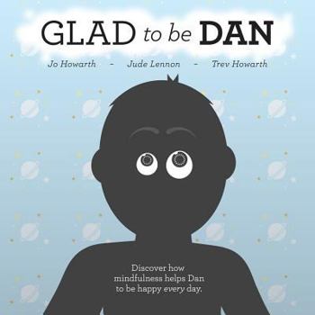 Paperback Glad To Be Dan: Discover how mindfulness helps Dan to be happy every day Book