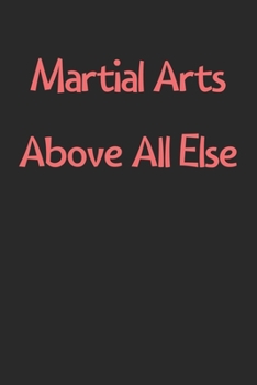 Paperback Martial Arts Above All Else: Lined Journal, 120 Pages, 6 x 9, Funny Martial Arts Gift Idea, Black Matte Finish (Martial Arts Above All Else Journal Book