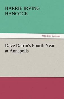 Dave Darrin's Fourth Year at Annapolis : Headed for Graduation and the Big Cruise - Book #5 of the Complete Dave Darrin
