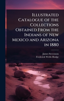 Illustrated Catalogue of the Collections Obtained From the Indians of New Mexico and Arizona in 1880