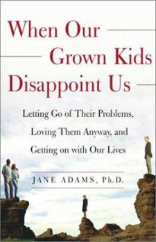 Hardcover When Our Grown Kids Disappoint Us: Letting Go of Their Problems, Loving Them Anyway, and Getting on with Our Lives Book