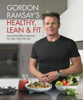 Hardcover Gordon Ramsay's Healthy, Lean & Fit: Mouthwatering Recipes to Fuel You for Life Book