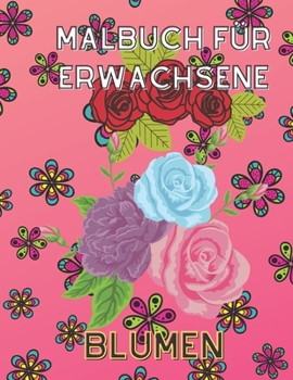Paperback Malbuch Fur Erwachsene Blumen: Malen und Entspannen Das große Blumen und Garten Ausmalbuch-Bunte Blumen aus dem Garten-Einfaches Malbuch für innere R [German] Book