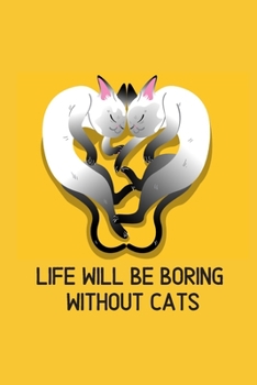 Life will be boring without cats: Blank Lined Cat Lover Notebook Journal & Planner | Funny Humor Animal Notebook Gift