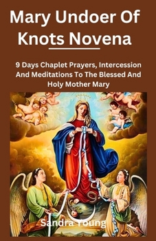 Mary undoer of knots novena: 9 Days Chaplet Prayers, Intercession And Meditations To The Blessed And Holy Mother Mary (The Novena Hub)