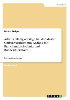 Paperback Arbeitsunfähigkeitstage bei der Muster GmbH. Vergleich und Analyse mit Branchendurchschnitt und Bundesdurschnitt: Interventionsplanung [German] Book