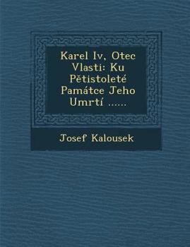 Paperback Karel IV, Otec Vlasti: Ku P Tistolete Pamatce Jeho Umrti ...... [Czech] Book
