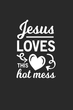 Jesus Loves This Hot Mess: Jesus Loves This Hot Mess grimoire spellbook or Gift for Christians with 110 Pages in 6"x 9" Christians journal for Christians grimoire spellbook